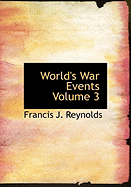 World's War Events Volume 3 - Reynolds, Francis J, and Churchill, Allen L