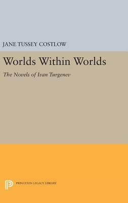 Worlds Within Worlds: The Novels of Ivan Turgenev - Costlow, Jane Tussey