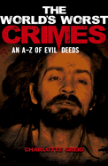 World's Worst Crimes: An A-Z of Evil Deeds