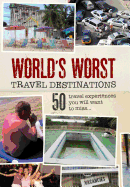 World's Worst Travel Destinations: 50 Travel Experiences You Will Want to Miss