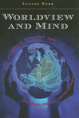 Worldview and Mind: Religious Thought and Psychological Development Volume 1 - Webb, Eugene