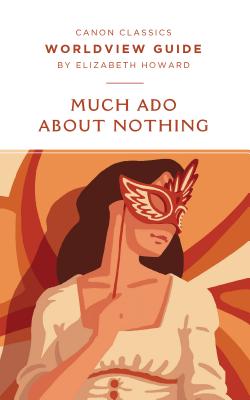 Worldview Guide for Much Ado About Nothing - Howard, Elizabeth