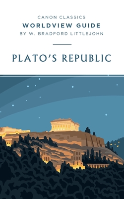 Worldview Guide for Plato's Republic - Littlejohn, W Bradford