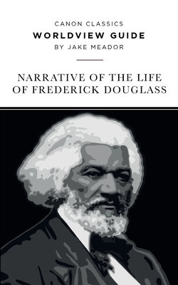 Worldview Guide for the Narrative of the Life of Frederick Douglass - Meador, Jake