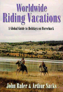 Worldwide Riding Vacations: A Global Guide to Holidays on Horseback - Ruler, John, and Sacks, Arthur