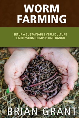 Worm Farming: Everything You Need to Know To Setting up a Successful Worm Farm - Grant, Brian