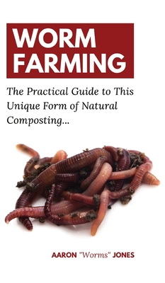 Worm Farming: The Practical Guide to This Unique Form of Natural Composting... - Jones, Aaron Worms