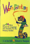 Worm Painting and 44 More Hands-On Language Arts Activities for the Primary Grades - Belk, Jo Ann, and Belk, E Jo Ann