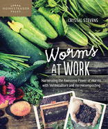 Worms at Work: Harnessing the Awesome Power of Worms with Vermiculture and Vermicomposting