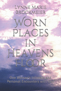 Worn Places in Heavens Floor: One Woman's Intimate and Personal Encounters with God