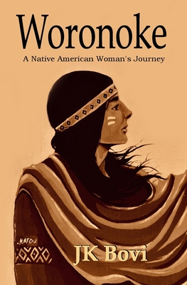 Woronoke: A Native American Woman's Journey - Jk Bovi