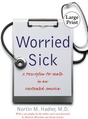 Worried Sick: A Prescription for Health in an Overtreated America - Hadler, Nortin M, and Brownlee, Shannon (Foreword by), and Lenzer, Jeanne (Foreword by)