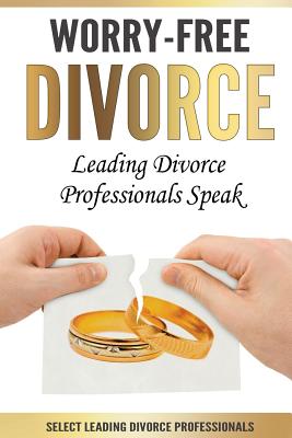 Worry-Free Divorce: Leading Divorce Professionals Speak - Hurst, Jason L, and Micklin, Brad, and Blessing, Maribeth