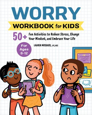 Worry Workbook for Kids: 50+ Fun Activities to Reduce Stress, Change Your Mindset, and Embrace Your Life - Mosback, Lauren