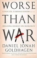 Worse Than War: Genocide, Eliminationism and the Ongoing Assault on Humanity