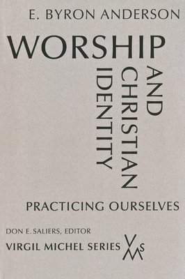 Worship and Christian Identity: Practicing Ourselves - Anderson, E Byron, Professor