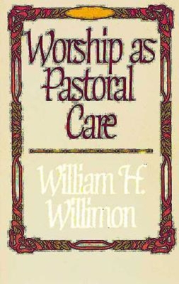 Worship as Pastoral Care - Willimon, William H