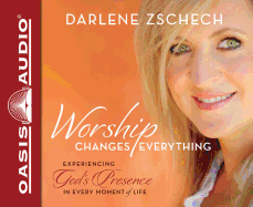 Worship Changes Everything (Library Edition): Experiencing God's Presence in Every Moment of Life