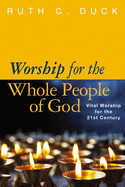 Worship for the Whole People of God: Vital Worship for the 21st Century