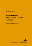 Worship in the Presbyterian Church in Korea: Its History and Implications