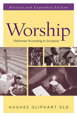 Worship: Reformed According to Scripture - Old, Hughes Oliphant