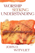 Worship Seeking Understanding: Windows Into Christian Practice