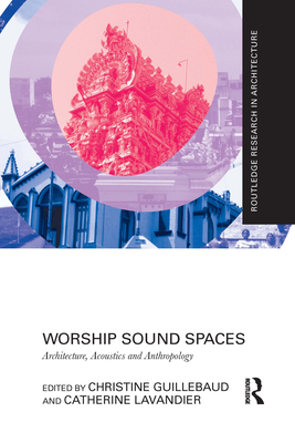 Worship Sound Spaces: Architecture, Acoustics and Anthropology - Guillebaud, Christine (Editor), and Lavandier, Catherine (Editor)