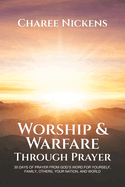 Worship & Warfare Through Prayer: 30 Days of Prayer from God's Word for Yourself, Family, Others, Your Nation, and World