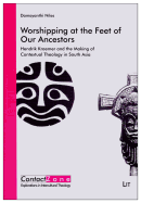 Worshipping at the Feet of Our Ancestors: Hendrik Kraemer and the Making of Contextual Theology in South Asia Volume 12