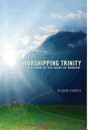 Worshipping Trinity: Coming Back to the Heart of Worship