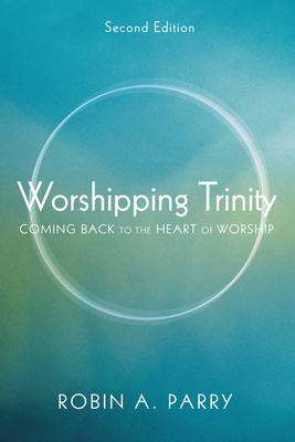 Worshipping Trinity, Second Edition: Coming Back to the Heart of Worship - Parry, Robin A