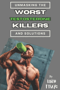 Worst Testosterone Killers: Unmasking the Worst Testosterone Killers and Their Powerful Solutions