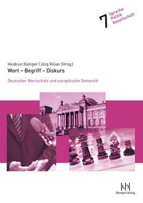 Wort - Begriff - Diskurs: Deutscher Wortschatz Und Europaische Semantik - Kamper, Heidrun (Editor), and Kilian, Jorg (Editor)