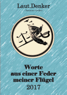 Worte aus einer Feder meiner Fl?gel - 2017: Laut.Denker