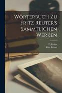 Worterbuch Zu Fritz Reuter's Sammtlichen Werken