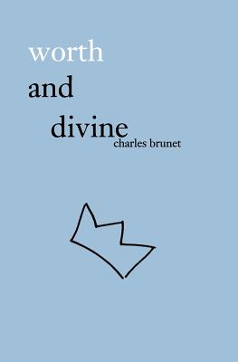 Worth and Divine: Poetry Collection - Brunet, Charles
