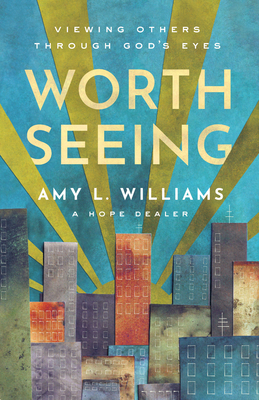 Worth Seeing: Viewing Others Through God's Eyes - Williams, Amy L