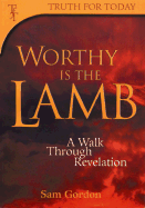 Worthy is the Lamb!: A Walk Through Revelation
