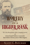 Worthy of a Higher Rank: The 1864 Shenandoah Valley Campaign Journal of Colonel Joseph Thoburn, Commander, First Infantry Division, Army of West Virginia