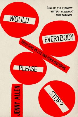 Would Everybody Please Stop?: Reflections on Life and Other Bad Ideas - Allen, Jenny