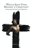 Would Jesus Ever Become a Christian: Answering the Soul's Life Question