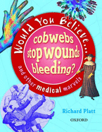 Would You Believe....Cobwebs Stop Wounds Bleeding?: and Other Medical Marvels