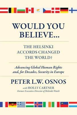 Would You Believe...the Helsinki Accords Changed the World?: Human Rights And, for Decades, Security in Europe - Osnos, Peter L W, and Cartner, Holly