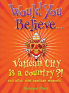 Would You Believe...Vatican City is a Country?!: and Other Metropolitan Marvels