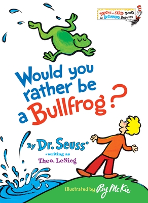 Would You Rather Be a Bullfrog? - Dr Seuss