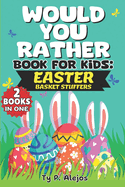 Would You Rather book for Kids: Easter basket stuffers: Hilarious springtime game of Weird Scenarios, Interactive adventures, Challenging questions and Easter-themed question for Girls Boys Awesome Holiday experience