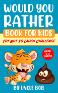 Would You Rather Book for Kids - Try Not to Laugh Challenge: 200 All-Time Favorite "Would You Rather" Questions that Every 6-12 Years Old Should Know (Vol.1)