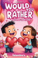 Would You Rather Books for Kids 8-12: The Ultimate Valentine's Day Challenge - Over 300 Fun and Silly Scenarios for Kids, Tweens, and the Whole Family