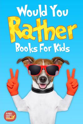 Would You Rather Books For Kids: Book of Silly Scenarios, Challenging And Hilarious Questions That Your Kids, Friends And Family Will Love (Game Book Gift Idea) - Sunny Happy Kids