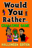 Would You Rather Challenge Game Halloween Edition: A Family and Interactive Activity Book for Boys and Girls Ages 6, 7, 8, 9, 10, and 11 Years Old - Great Halloween Basket and Tote Stuffer Idea for Kids